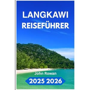 Rowan, John LANGKAWI REISEFÜHRER 2025 2026: Entdecken Sie lokales Essen, versteckte Orte und Abenteuer malaysischer Köstlichkeiten Rowan, John LANGKAWI REISEFÜHRER 2025 2026: Entdecken Sie lokales Essen, versteckte Orte und Abenteuer malaysischer Köstlichkeiten