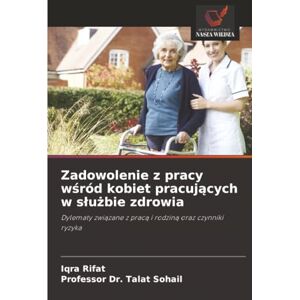 Rifat, Iqra Zadowolenie z pracy wśród kobiet pracujących w służbie zdrowia: Dylematy związane z pracą i rodziną oraz czynniki ryzyka Rifat, Iqra Zadowolenie z pracy wśród kobiet pracujących w służbie zdrowia: Dylematy związane z pracą i rodziną oraz czynniki ryzyka