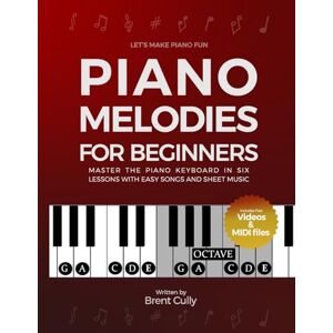 Cully, Brent Piano Melodies For Beginners: Master the Piano Keyboard in Six Lessons with Easy Songs and Sheet Music (Includes Free Videos & MIDI Files) Cully, Brent Piano Melodies For Beginners: Master the Piano Keyboard in Six Lessons with Easy Songs and Sheet Music (Includes Free Videos & MIDI Files)