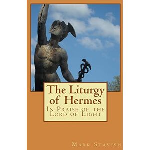 Stavish, Mark The Liturgy of Hermes In Praise of the Lord of Light: IHS Monograph Series: Volume 1 (IHS Ritual Series) Stavish, Mark The Liturgy of Hermes In Praise of the Lord of Light: IHS Monograph Series: Volume 1 (IHS Ritual Series)