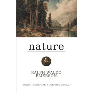 Emerson, Ralph Waldo Nature: Emerson's essay explores the vital and unifying tie between man and nature, as well as their developmental interdependence. (Annotated) Emerson, Ralph Waldo Nature: Emerson's essay explores the vital and unifying tie between man and nature, as well as their developmental interdependence. (Annotated)