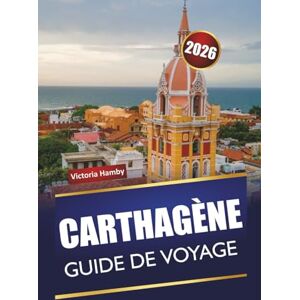 Hamby, Victoria CARTHAGÈNE GUIDE DE VOYAGE 2026: Explorez des joyaux cachés, des sites historiques, des plages, une cuisine locale et des conseils pratiques pour visiter la ville des Caraïbes de Colombie Hamby, Victoria CARTHAGÈNE GUIDE DE VOYAGE 2026: Explorez des joyaux cachés, des sites historiques, des plages, une cuisine locale et des conseils pratiques pour visiter la ville des Caraïbes de Colombie
