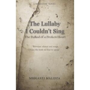 Malidza, Mbiganyi The Lullaby I Couldn't Sing: The Ballad of a Broken Heart Malidza, Mbiganyi The Lullaby I Couldn't Sing: The Ballad of a Broken Heart