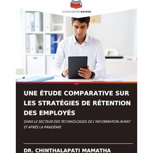 Mamatha, Dr Chinthalapati Une Étude Comparative Sur Les Stratégies de Rétention Des Employés: DANS LE SECTEUR DES TECHNOLOGIES DE L'INFORMATION AVANT ET APRÈS LA PANDÉMIE Mamatha, Dr Chinthalapati Une Étude Comparative Sur Les Stratégies de Rétention Des Employés: DANS LE SECTEUR DES TECHNOLOGIES DE L'INFORMATION AVANT ET APRÈS LA PANDÉMIE