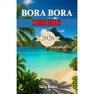 Blake, Tony BORA BORA REISGIDS 2026: Uw ultieme handboek voor het verkennen van het laguneparadijs, luxe verblijven, avontuurlijke activiteiten en romantische uitstapjes Blake, Tony BORA BORA REISGIDS 2026: Uw ultieme handboek voor het verkennen van het laguneparadijs, luxe verblijven, avontuurlijke activiteiten en romantische uitstapjes