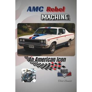 Bandel, Todd AMC Rebel Machine: An American Icon: 2 (The American motors corporation collection) Bandel, Todd AMC Rebel Machine: An American Icon: 2 (The American motors corporation collection)