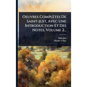 Vellay, Charles Oeuvres Complètes De Saint-just, Avec Une Introduction Et Des Notes, Volume 2... Vellay, Charles Oeuvres Complètes De Saint-just, Avec Une Introduction Et Des Notes, Volume 2...