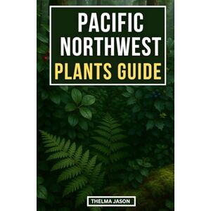 Jason, Thelma PACIFIC NORTHWEST PLANTS GUIDE: A Field Guide to Native Plants of the Pacific Northwestern Forests (My Foraging Your Foraging Our Foraging) Jason, Thelma PACIFIC NORTHWEST PLANTS GUIDE: A Field Guide to Native Plants of the Pacific Northwestern Forests (My Foraging Your Foraging Our Foraging)