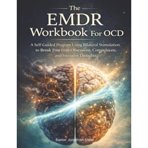 Snow, Baxter Jonathan The EMDR Workbook For OCD: A Self-Guided Program Using Bilateral Stimulation to Break Free from Obsessions, Compulsions, and Intrusive Thoughts Snow, Baxter Jonathan The EMDR Workbook For OCD: A Self-Guided Program Using Bilateral Stimulation to Break Free from Obsessions, Compulsions, and Intrusive Thoughts