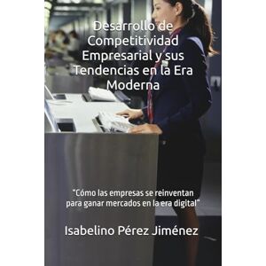 Pérez Jiménez, Isabelino Desarrollo de Competitividad Empresarial y sus Tendencias en la Era Moderna: “Cómo las empresas se reinventan para ganar mercados en la era digital” Pérez Jiménez, Isabelino Desarrollo de Competitividad Empresarial y sus Tendencias en la Era Moderna: “Cómo las empresas se reinventan para ganar mercados en la era digital”