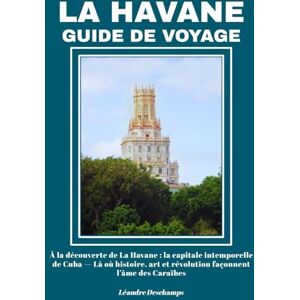 Deschamps, Léandre LA HAVANE GUIDE DE VOYAGE: À la découverte de La Havane : la capitale intemporelle de Cuba — Là où histoire, art et révolution façonnent l’âme des Caraïbes Deschamps, Léandre LA HAVANE GUIDE DE VOYAGE: À la découverte de La Havane : la capitale intemporelle de Cuba — Là où histoire, art et révolution façonnent l’âme des Caraïbes