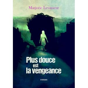 Levasseur, Marjorie Plus douce est la vengeance Levasseur, Marjorie Plus douce est la vengeance