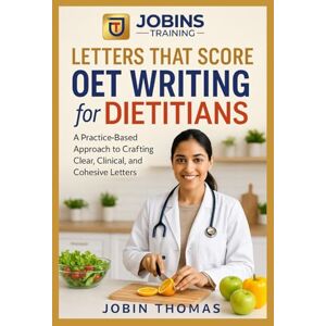 Thomas, Jobin Letters That Score: OET Writing for Dietitian: A Practice-Based Approach to Crafting Clear, Clinical, and Cohesive Letters Thomas, Jobin Letters That Score: OET Writing for Dietitian: A Practice-Based Approach to Crafting Clear, Clinical, and Cohesive Letters