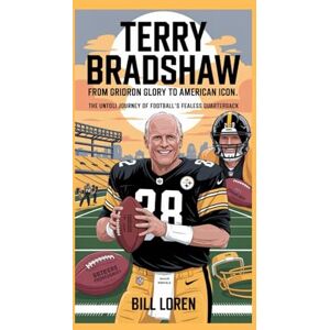 Loren, Bill Terry Bradshaw: From Gridiron Glory to American Icon: The Untold Journey of Football’s Fearless Quarterback Loren, Bill Terry Bradshaw: From Gridiron Glory to American Icon: The Untold Journey of Football’s Fearless Quarterback