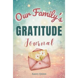Quinn, Kacey Our Family's Gratitude Journal: A Guided Workbook for Cultivating Thankfulness, Joy, and a Positive Family Mindset (The Our Family Project) Quinn, Kacey Our Family's Gratitude Journal: A Guided Workbook for Cultivating Thankfulness, Joy, and a Positive Family Mindset (The Our Family Project)
