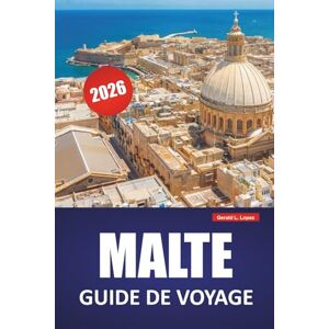 Lopez, Gerald L. MALTE GUIDE DE VOYAGE 2026: Découvrez des sites historiques, des vues sur la côte, la cuisine locale et des expériences culturelles en Méditerranée. Lopez, Gerald L. MALTE GUIDE DE VOYAGE 2026: Découvrez des sites historiques, des vues sur la côte, la cuisine locale et des expériences culturelles en Méditerranée.