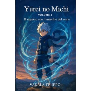 Vadala', Filippo Yūrei no Michi (幽霊の道) – Il ragazzo con il marchio del vento: Cronache del Vento Perduto – Volume 1 Un manga fantasy epico tra anime, destino e poteri spirituali. Vadala', Filippo Yūrei no Michi (幽霊の道) – Il ragazzo con il marchio del vento: Cronache del Vento Perduto – Volume 1 Un manga fantasy epico tra anime, destino e poteri spirituali.