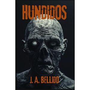 BELLIDO, J. A. HUNDIDOS: Ecos de un pasado olvidado – Thriller postapocalíptico de terror, suspense y supervivencia BELLIDO, J. A. HUNDIDOS: Ecos de un pasado olvidado – Thriller postapocalíptico de terror, suspense y supervivencia