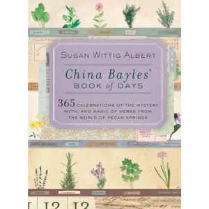 Albert, Susan Wittig China Bayles' Book of Days: 365 Celebrations of the Mystery, Myth, and Magic of Herbs from the World of Pecan Springs (China Bayles Mystery) Albert, Susan Wittig China Bayles' Book of Days: 365 Celebrations of the Mystery, Myth, and Magic of Herbs from the World of Pecan Springs (China Bayles Mystery)