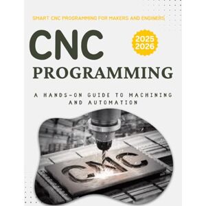 Hankinson, Cecil L. Smart CNC Programming for Makers and Engineers : A Hands-On Guide to Machining and Automation Hankinson, Cecil L. Smart CNC Programming for Makers and Engineers : A Hands-On Guide to Machining and Automation