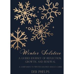 Phelps, Deb Winter Solstice: A Guided Journey of Reflection, Growth, and Renewal: A Companion to the Winter Solstice Oracle Cards Phelps, Deb Winter Solstice: A Guided Journey of Reflection, Growth, and Renewal: A Companion to the Winter Solstice Oracle Cards