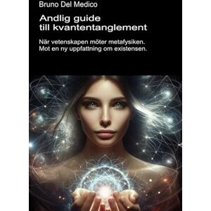 Del Medico, Bruno Andlig guide till kvantentanglement.: När vetenskapen möter metafysiken. Mot en ny uppfattning om existensen. ((SWE). Kvantfysik och metafysik. Publikationer av Bruno Del Medico på svenska) Del Medico, Bruno Andlig guide till kvantentanglement.: När vetenskapen möter metafysiken. Mot en ny uppfattning om existensen. ((SWE). Kvantfysik och metafysik. Publikationer av Bruno Del Medico på svenska)