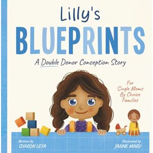 Leya, Sharon Lilly's Blueprints: A (Double Donor) Donor Conception Story for Single Moms By Choice (My Donor Story: A Book Series for Donor-Conceived Children) Leya, Sharon Lilly's Blueprints: A (Double Donor) Donor Conception Story for Single Moms By Choice (My Donor Story: A Book Series for Donor-Conceived Children)