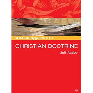 Astley, Jeff SCM Studyguide: Christian Doctrine Astley, Jeff SCM Studyguide: Christian Doctrine