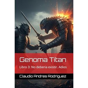 Rodriguez Genoma Titan: Libro 3: No deberia existir. Adios (GENOMA TITAN TRILOGIA) Rodriguez Genoma Titan: Libro 3: No deberia existir. Adios (GENOMA TITAN TRILOGIA)