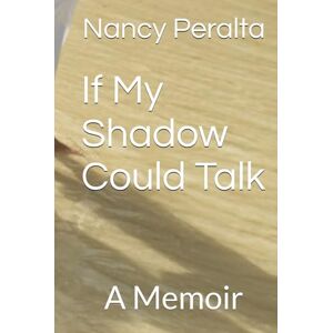 Peralta, Nancy Yoder If My Shadow Could Talk: A Memoir Peralta, Nancy Yoder If My Shadow Could Talk: A Memoir