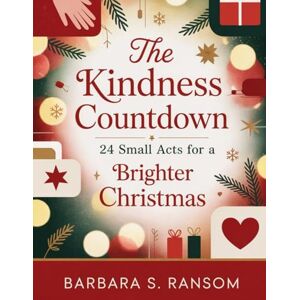 Ransom, Barbara S. The Kindness Countdown: 24 Small Acts for a Brighter Christmas Ransom, Barbara S. The Kindness Countdown: 24 Small Acts for a Brighter Christmas