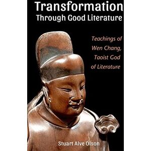 Olson, Stuart Alve Transformation Through Good Literature: Teachings of Wen Chang, Taoist God of Literature Olson, Stuart Alve Transformation Through Good Literature: Teachings of Wen Chang, Taoist God of Literature