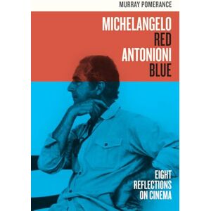 Pomerance, Murray Michelangelo Red Antonioni Blue: Eight Reflections on Cinema Pomerance, Murray Michelangelo Red Antonioni Blue: Eight Reflections on Cinema