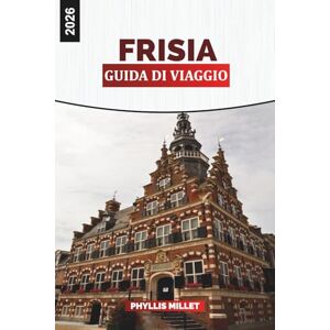 MILLET, PHYLLIS FRISIA Guida di viaggio 2026: Esplora le isole Frisone, i villaggi costieri e i tranquilli corsi d'acqua dei Paesi Bassi settentrionali MILLET, PHYLLIS FRISIA Guida di viaggio 2026: Esplora le isole Frisone, i villaggi costieri e i tranquilli corsi d'acqua dei Paesi Bassi settentrionali