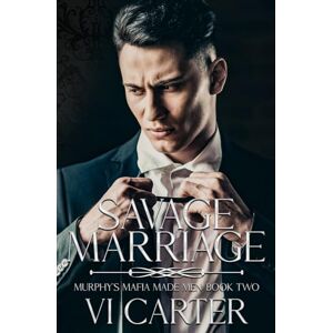 Carter, Vi Savage Marriage: A Dark Irish Mafia Romance (Murphy's Mafia Made Men) Arranged Marriage Carter, Vi Savage Marriage: A Dark Irish Mafia Romance (Murphy's Mafia Made Men) Arranged Marriage