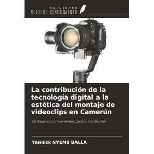 NYEMB BALLA, Yannick La contribución de la tecnología digital a la estética del montaje de videoclips en Camerún: Ventajas e inconvenientes para los videoclips NYEMB BALLA, Yannick La contribución de la tecnología digital a la estética del montaje de videoclips en Camerún: Ventajas e inconvenientes para los videoclips