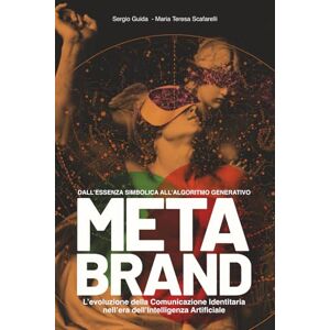 Guida, Prof Sergio METABRAND: L’Evoluzione della Comunicazione Identitaria nell’era dell’Intelligenza Artificiale: Dall’essenza simbolica all’algoritmo generativo Guida, Prof Sergio METABRAND: L’Evoluzione della Comunicazione Identitaria nell’era dell’Intelligenza Artificiale: Dall’essenza simbolica all’algoritmo generativo