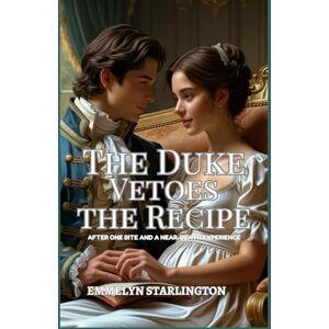 Starlington, Emmelyn The Duke Vetoes the Recipe: A Regency Rom-Com Featuring Explosive Recipes, Surprising Passion, and One Duke’s Most Dangerous Mission Yet (Terms & Conditions of a Regency Marriage) Starlington, Emmelyn The Duke Vetoes the Recipe: A Regency Rom-Com Featuring Explosive Recipes, Surprising Passion, and One Duke’s Most Dangerous Mission Yet (Terms & Conditions of a Regency Marriage)