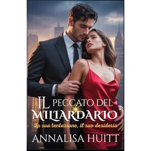 Huitt, Annalisa IL PECCATO DEL MILIARDARIO: La sua tentazione, il suo desiderio Huitt, Annalisa IL PECCATO DEL MILIARDARIO: La sua tentazione, il suo desiderio