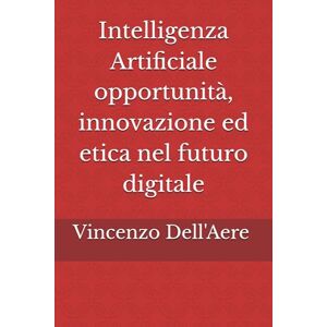 Dell Intelligenza Artificiale opportunità, innovazione ed etica nel futuro digitale Dell Intelligenza Artificiale opportunità, innovazione ed etica nel futuro digitale