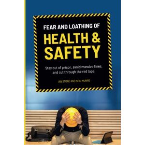 Stone, Mr Ian Fear and Loathing of Health and Safety: Stay out of prison, avoid massive fines, and cut through the red tape (Dutyholder Compliance) Stone, Mr Ian Fear and Loathing of Health and Safety: Stay out of prison, avoid massive fines, and cut through the red tape (Dutyholder Compliance)