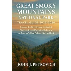 Petrovich, John jef Great Smoky Mountains National Park Travel Guide 2025-2026: Explore the Rich History, Unrivaled Biodiversity, and Sustainable Future of America’s Most Beloved National Park Petrovich, John jef Great Smoky Mountains National Park Travel Guide 2025-2026: Explore the Rich History, Unrivaled Biodiversity, and Sustainable Future of America’s Most Beloved National Park