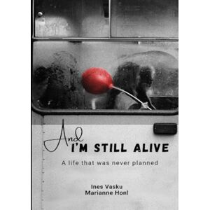 Vasku, Ines „And I'm still alive!“: A life that was never planned! Vasku, Ines „And I'm still alive!“: A life that was never planned!