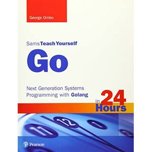 Ornbo, George Sams Teach Yourself Go in 24 Hours: Next Generation Systems Programming with Golang: Next Generation Systems Programming with Golang Ornbo, George Sams Teach Yourself Go in 24 Hours: Next Generation Systems Programming with Golang: Next Generation Systems Programming with Golang