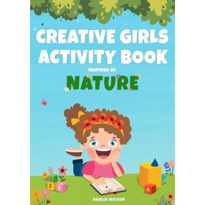 Wilson Creative Girls Activity Book: Inspired by Nature: The Essential Workbook of 100+ Pages of Fun Prompts and Coloring Pages to Build Writing Confidence ... Aged 9-12 (Creative Girls Activity Books) Wilson Creative Girls Activity Book: Inspired by Nature: The Essential Workbook of 100+ Pages of Fun Prompts and Coloring Pages to Build Writing Confidence ... Aged 9-12 (Creative Girls Activity Books)