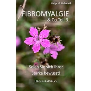 Liebwald, Helga M. Fibromyalgie & Co Teil 3: Seien Sie sich Ihrer Stärke bewusst! (LEBENS-KRAFT-BUCH) Liebwald, Helga M. Fibromyalgie & Co Teil 3: Seien Sie sich Ihrer Stärke bewusst! (LEBENS-KRAFT-BUCH)