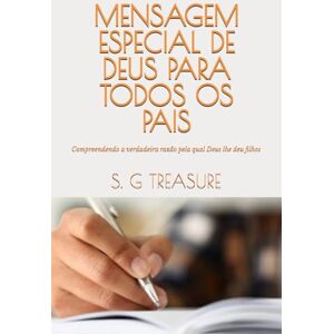 TREASURE, S. G MENSAGEM ESPECIAL DE DEUS PARA TODOS OS PAIS: Compreendendo a verdadeira razão pela qual Deus lhe deu filhos: 25 (S. G TREASURE'S PARENTING BOOKSTORE) TREASURE, S. G MENSAGEM ESPECIAL DE DEUS PARA TODOS OS PAIS: Compreendendo a verdadeira razão pela qual Deus lhe deu filhos: 25 (S. G TREASURE'S PARENTING BOOKSTORE)