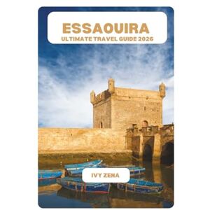 ZENA, IVY ESSAOUIRA ULTIMATE TRAVEL GUIDE 2026 ZENA, IVY ESSAOUIRA ULTIMATE TRAVEL GUIDE 2026