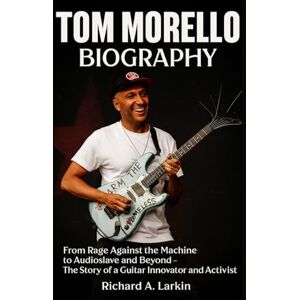 Larkin, Richard A. Tom Morello Biography: From Rage Against the Machine to Audioslave and Beyond – The Story of a Guitar Innovator and Activist Larkin, Richard A. Tom Morello Biography: From Rage Against the Machine to Audioslave and Beyond – The Story of a Guitar Innovator and Activist