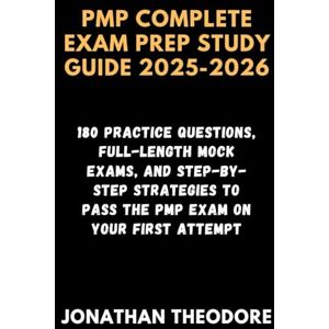 Theodore, Jonathan PMP COMPLETE EXAM PREP STUDY GUIDE 2025-2026: 180 Practice Questions, Full-Length Mock Exams, and Step-by-Step Strategies to Pass the PMP Exam on Your First Attempt (The Complete Exam Companion) Theodore, Jonathan PMP COMPLETE EXAM PREP STUDY GUIDE 2025-2026: 180 Practice Questions, Full-Length Mock Exams, and Step-by-Step Strategies to Pass the PMP Exam on Your First Attempt (The Complete Exam Companion)